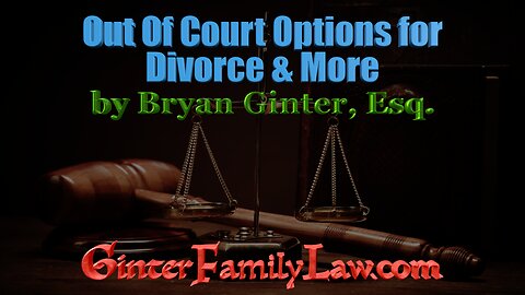 Out of Court Options for Divorce & More by Bryan Ginter, Esq.