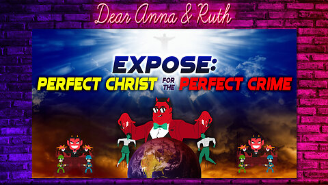 Dear Anna & Ruth: EXPOSE: Perfect Christ for the Perfect Crime