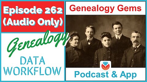 (AUDIO ONLY PODCAST) Episode 262 - Genealogy Data Workflow