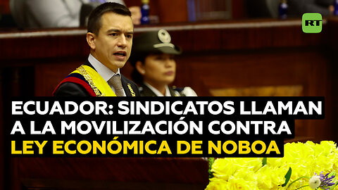 Sindicatos de Ecuador llaman a la movilización contra ley económica de Noboa