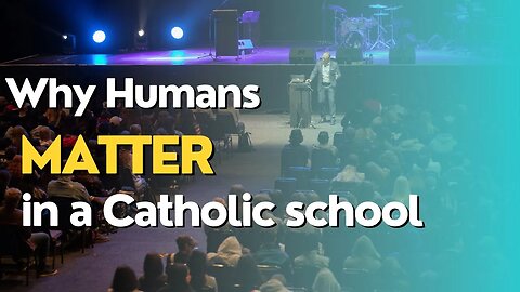 Why Humans Matter In A Catholic School
