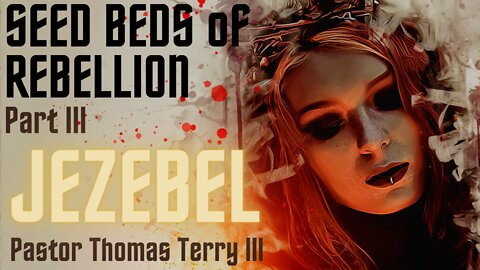 Seed Beds of REBELLION Part 3: JEZEBEL