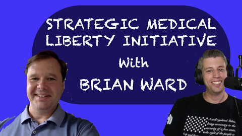 35. Strategic Medical Liberty Initiative With Brian Ward