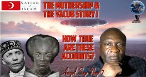 Is The Nation of Islam’s YACUB & MOTHERSHIP (UFO) Story True to Reality or History ?