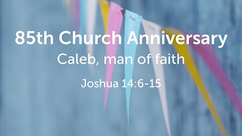 85th Church Anniversary: Caleb, man of faith