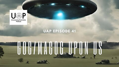 Uncovering Anomalies Podcast (UAP) - Episode 41 - Gog/Magog Upon Us