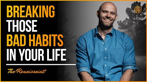 Breaking Those Bad Habits In Your Life | The Renaissaint