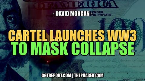 New SGT Report: Criminal Cartel Launches WW3 to Mask Collapse - David Morgan