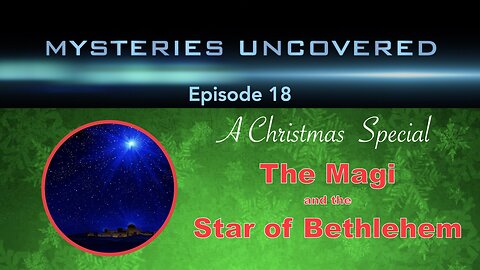 Mysteries Uncovered Ep. 18: A Christmas Prophecy of the Magi and the Star of Bethlehem