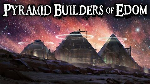 The Pyramid Builders of Edom and the Hidden Society (7-31-21)