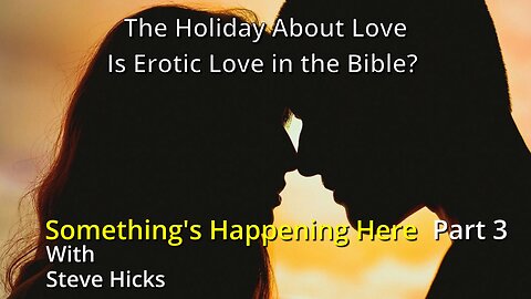2/14/24 Is Erotic Love in the Bible? "The Holiday About Love" part 3 S4E4p3
