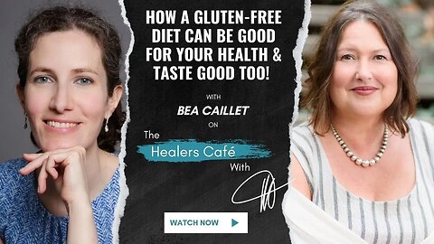 How A Gluten Free Diet Can Be Good for Your Health & Taste Good Too! Bea Caillet on The Healers Ca