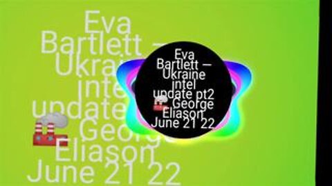 Eva Bartlett — Ukraine intel update pt2 🏭 George Eliason June 21 22 Animated Clip