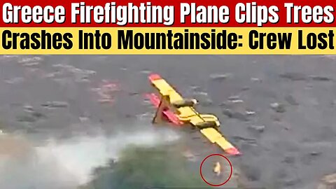 VIEWER DISCRETION ADVISED Greece Firefighting Plane Hits Trees. Crashes Into Mountainside. Crew Lost