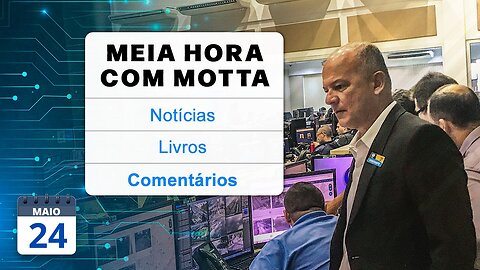 Meia Hora com Motta - 24 de maio de 2023