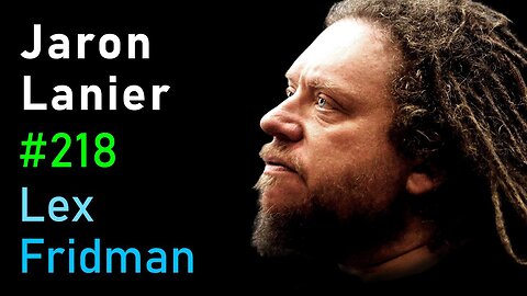 Jaron Lanier- Virtual Reality, Social Media & the Future of Humans and AI - Lex Fridman Podcast #218