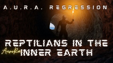 A.U.R.A. Regression | Reptilians In The Inner Earth