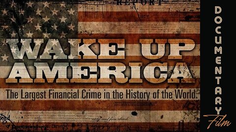 Documentary: Wake Up America 'The Largest Financial Crime In the History of the World'