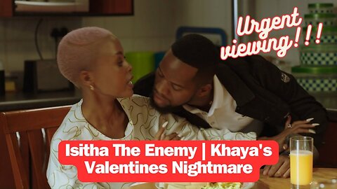 Isitha The Enemy | Khaya's Valentines Nightmare