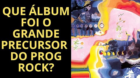 QUE ÁLBUM FOI O GRANDE PRECURSOR DO ROCK PROGRESSIVO?