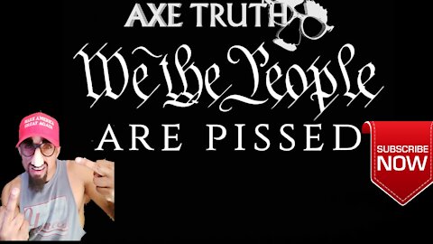 The Axetruth Show - We the People Are Pissed Off