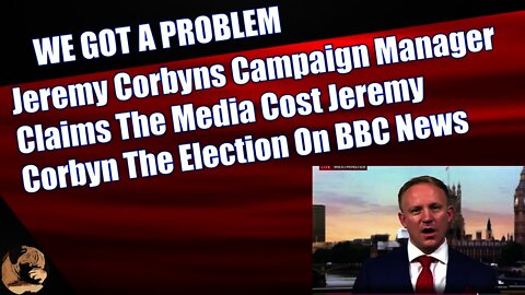 Jeremy Corbyns Campaign Manager Claims The Media Cost Jeremy Corbyn The Election On BBC News