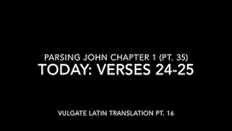 Parsing John Ch 1 Pt 35 Verses 24–25 (Vulgate 16)