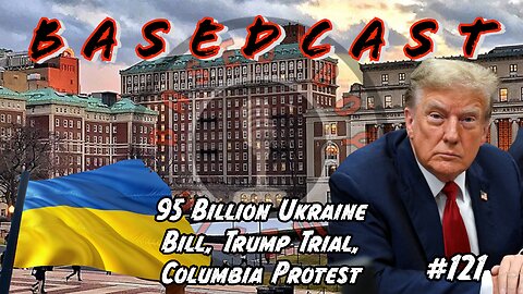 95 Billion Ukraine Bill, Trump Trial, Columbia Protest | BasedCast #121