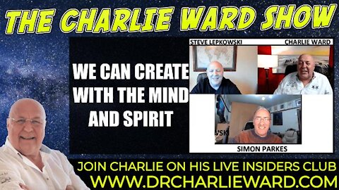 WE CAN CREATE WITH THE MIND & SPIRIT WITH STEVE 5G, SIMON PARKES & CHARLIE WARD