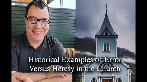 Historical Examples of Error Versus Heresy in the Church