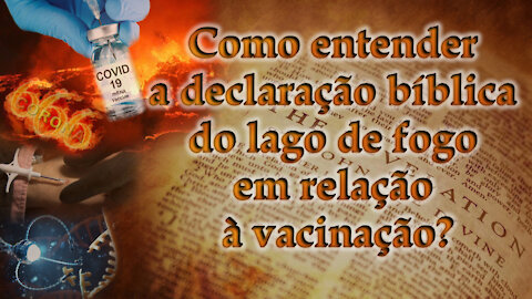 Como entender a declaração bíblica do lago de fogo em relação à vacinação?