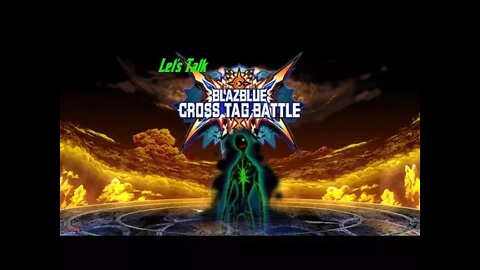 Let's Talk BlazBlue Cross Tag Battle