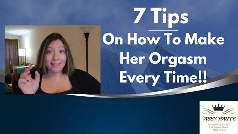 7 Ways To Make Her Orgasm Every Time!