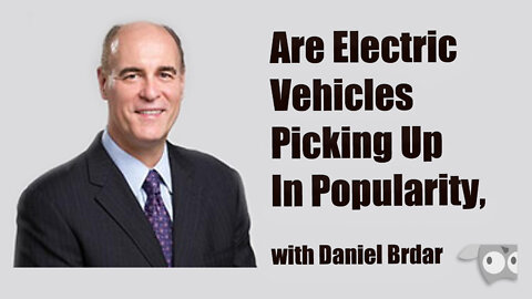 Are Electric Vehicles Picking Up In Popularity , with Daniel Brdar