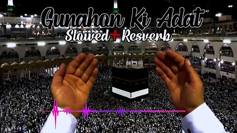 Gunahon ki aadat chhuda mere maula // Masha Allah bahut hi achha nat (Slowed&Reverb) Naat #slowed