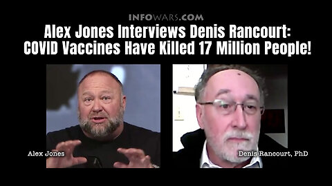 Alex Jones Interviews Denis Rancourt: COVID Vaccines Have Killed 17 Million People!