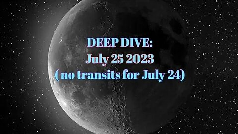 Deep Dive July 25 Patreon( no transits on July 24)