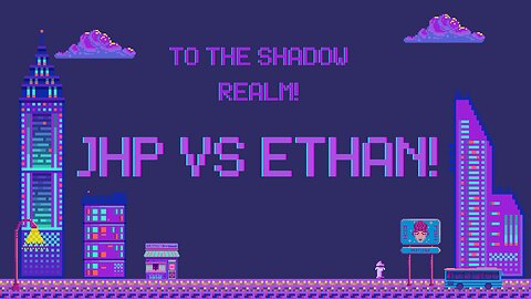 To The Shadow Realm: JHP vs Ethan!