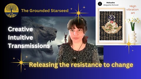 Releasing the resistance to change - Creative Intuitive Transmission #15 | High vibration art