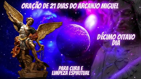 Oração de São Miguel Arcanjo de 21 Dias - Para Cura e limpeza espiritual - Décimo Oitavo Dia.