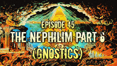 Episode 45: The Nephilim Part 6 (Gnostics)