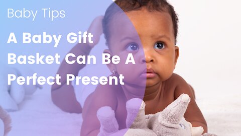 A Baby Gift Basket Can Be A Perfect Present