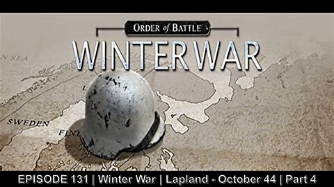 EPISODE 131 | Winter War | Lapland - October 44 | Part 4