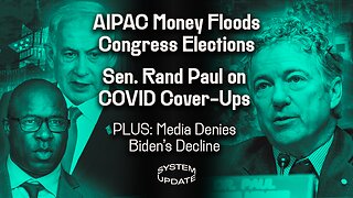 AIPAC's Singular Ability to Remove and Influence Members of Congress; Senator Rand Paul On More COVID Cover-Ups; PLUS: Media Denies Biden's Decline | SYSTEM UPDATE #286