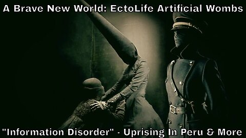 A Brave New World: EctoLife Artificial Wombs, Aspen Institute “Information Disorder” & Uprising Peru