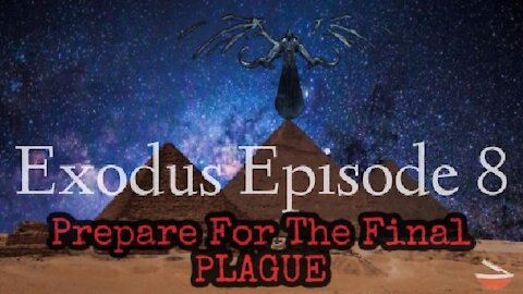 Exodus Episode 9: Prepare For The Final PLAGUE