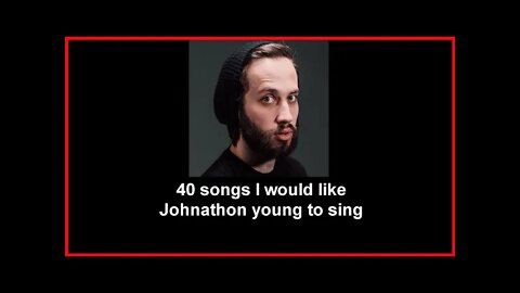 40 songs i would like Johnathon young to sing