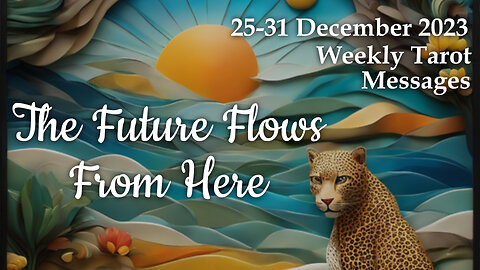 25-31 December 2023 Weekly Tarot Messages - The Future Flows From Here