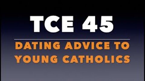 TCE 45: Dating Advice to Young Catholics