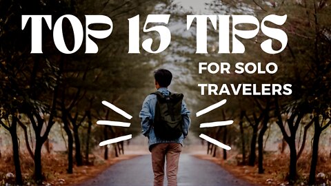 Top 15 Travel Tips For Solo Travelers